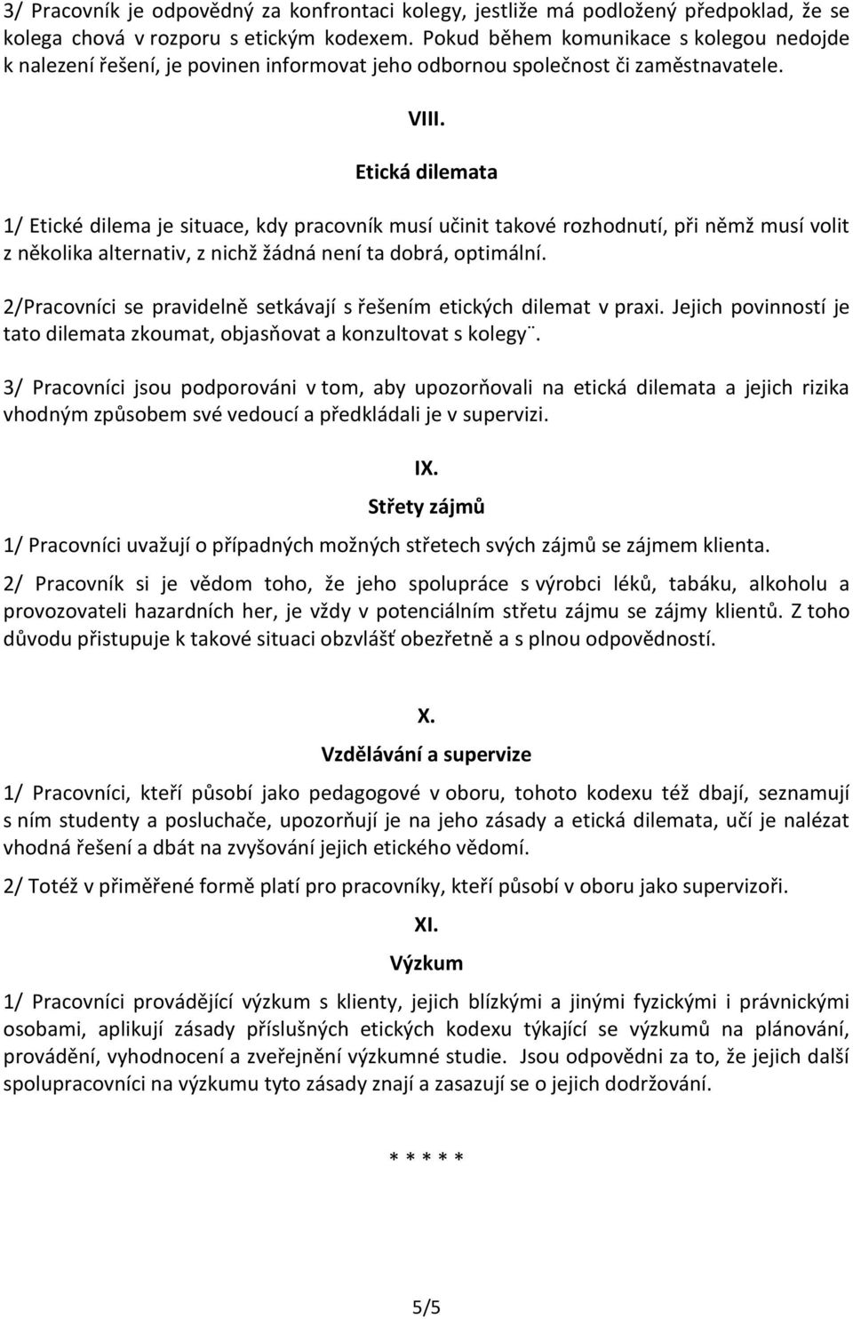 Etická dilemata 1/ Etické dilema je situace, kdy pracovník musí učinit takové rozhodnutí, při němž musí volit z několika alternativ, z nichž žádná není ta dobrá, optimální.