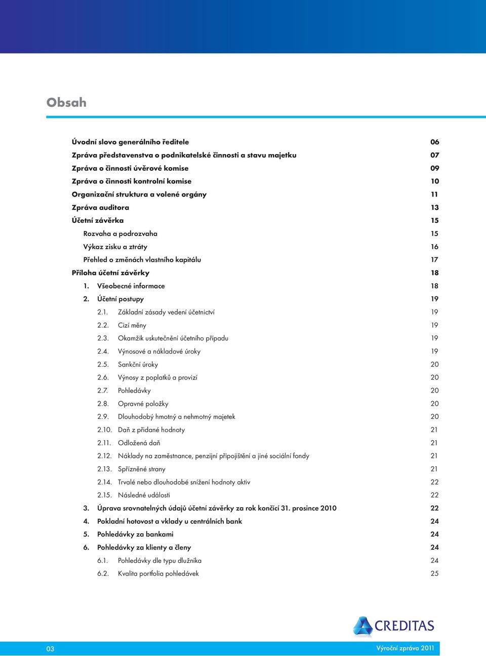 Všeobecné informace 18 2. Účetní postupy 19 2.1. Základní zásady vedení účetnictví 19 2.2. Cizí měny 19 2.3. Okamžik uskutečnění účetního případu 19 2.4. Výnosové a nákladové úroky 19 2.5.