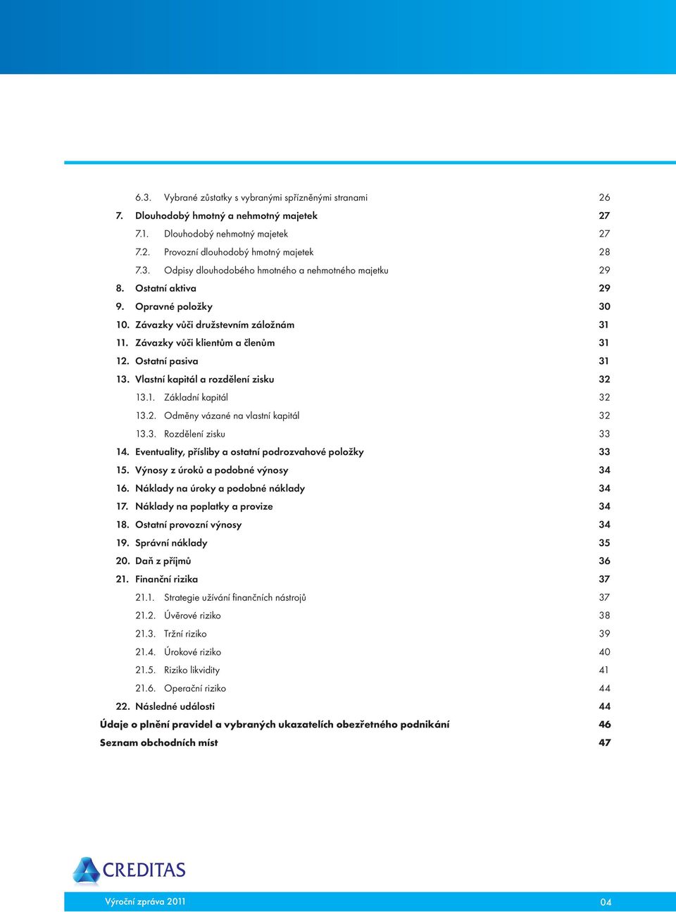 2. Odměny vázané na vlastní kapitál 32 13.3. Rozdělení zisku 33 14. Eventuality, přísliby a ostatní podrozvahové položky 33 15. Výnosy z úroků a podobné výnosy 34 16.