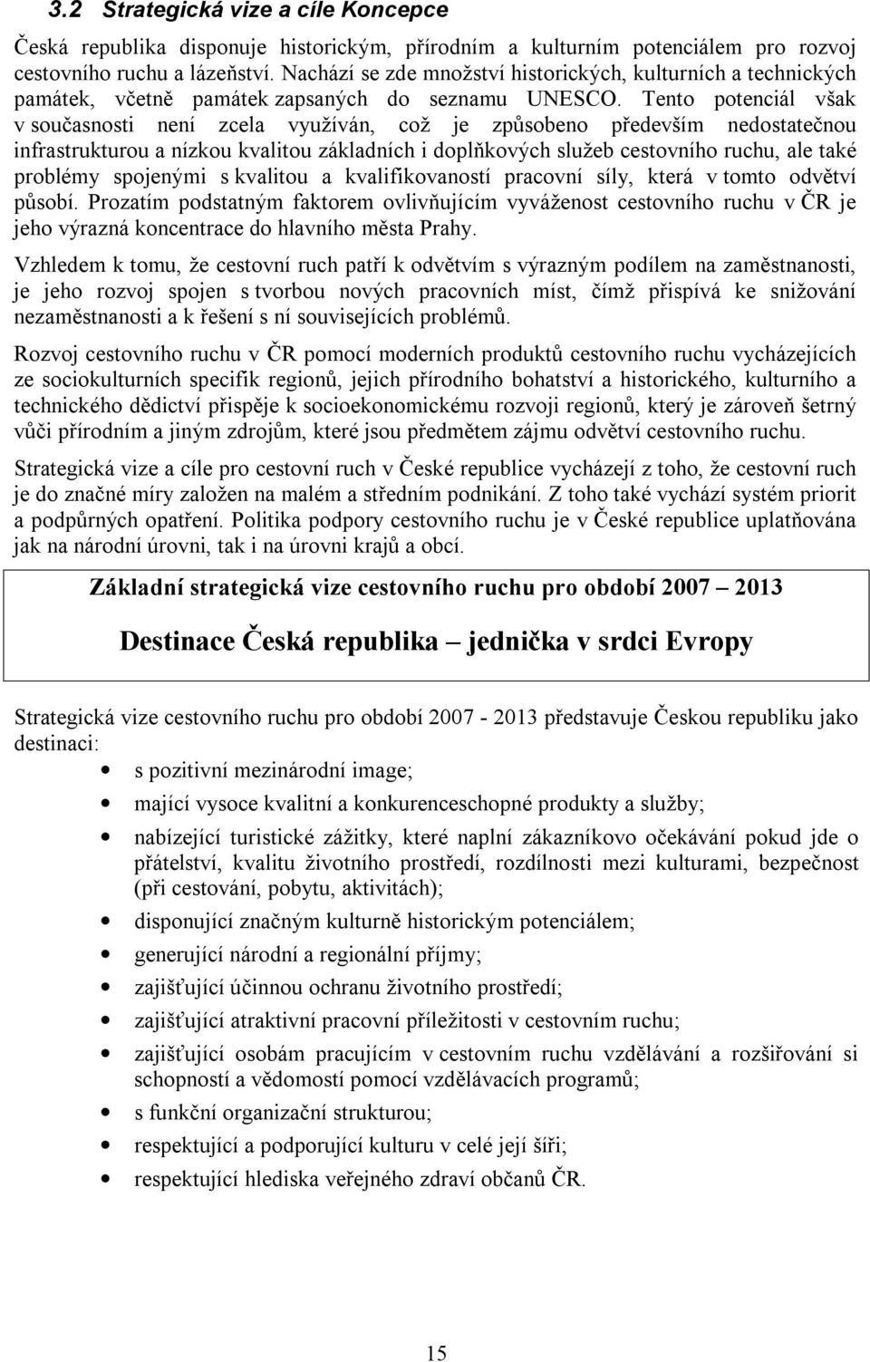 Tento potenciál však v současnosti není zcela využíván, což je způsobeno především nedostatečnou infrastrukturou a nízkou kvalitou základních i doplňkových služeb cestovního ruchu, ale také problémy