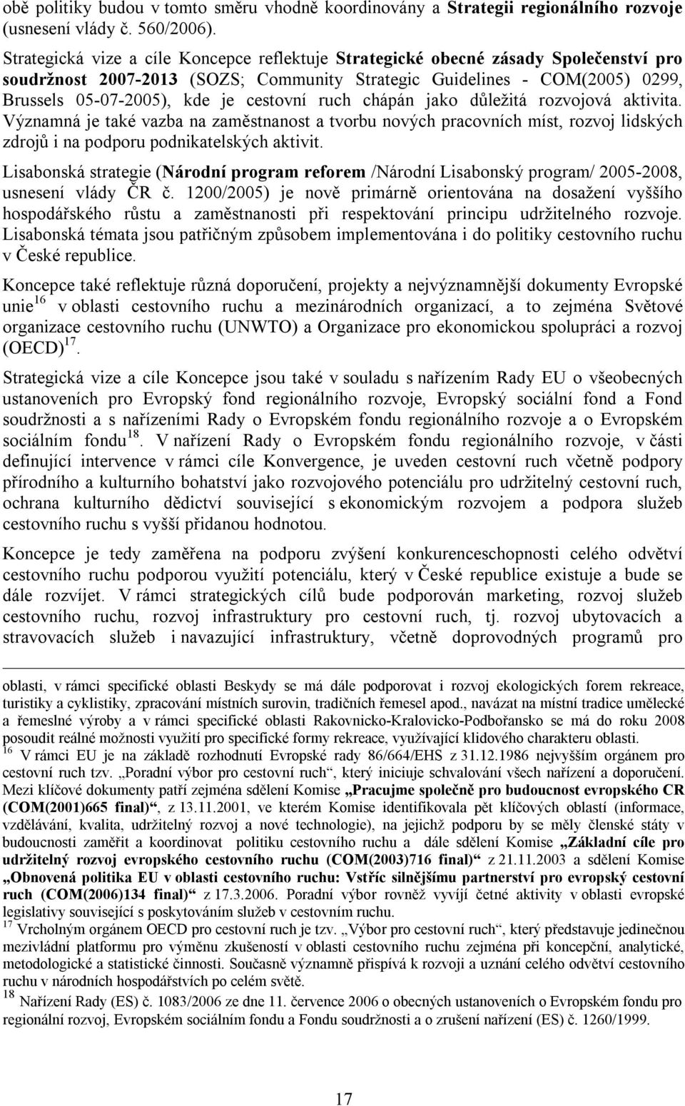 cestovní ruch chápán jako důležitá rozvojová aktivita. Významná je také vazba na zaměstnanost a tvorbu nových pracovních míst, rozvoj lidských zdrojů i na podporu podnikatelských aktivit.