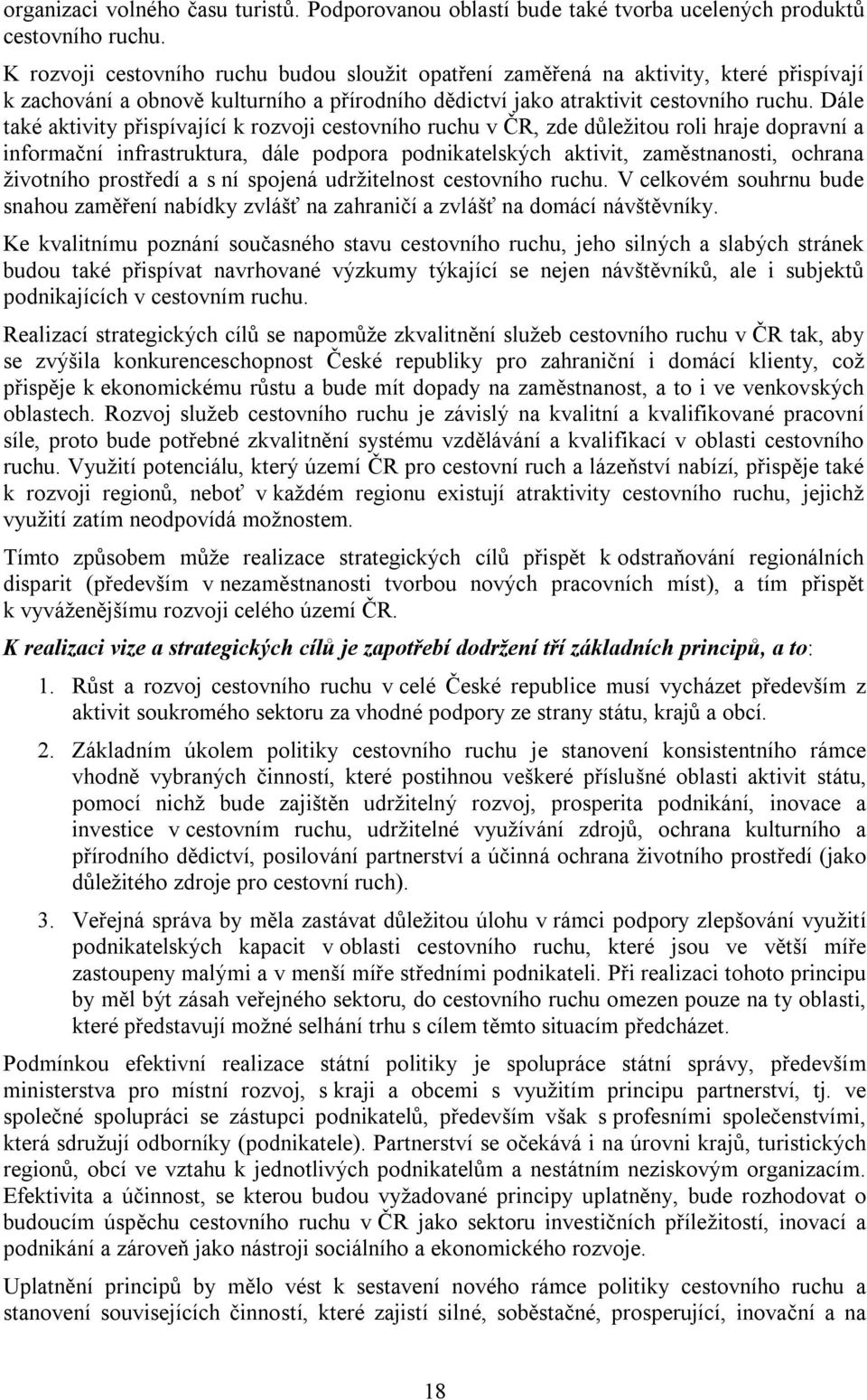 Dále také aktivity přispívající k rozvoji cestovního ruchu v ČR, zde důležitou roli hraje dopravní a informační infrastruktura, dále podpora podnikatelských aktivit, zaměstnanosti, ochrana životního