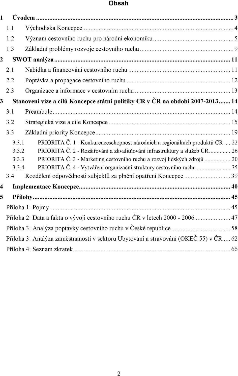 ..13 3 Stanovení vize a cílů Koncepce státní politiky CR v ČR na období 2007-2013...14 3.1 Preambule...14 3.2 Strategická vize a cíle Koncepce...15 3.3 Základní priority Koncepce...19 3.3.1 PRIORITA Č.