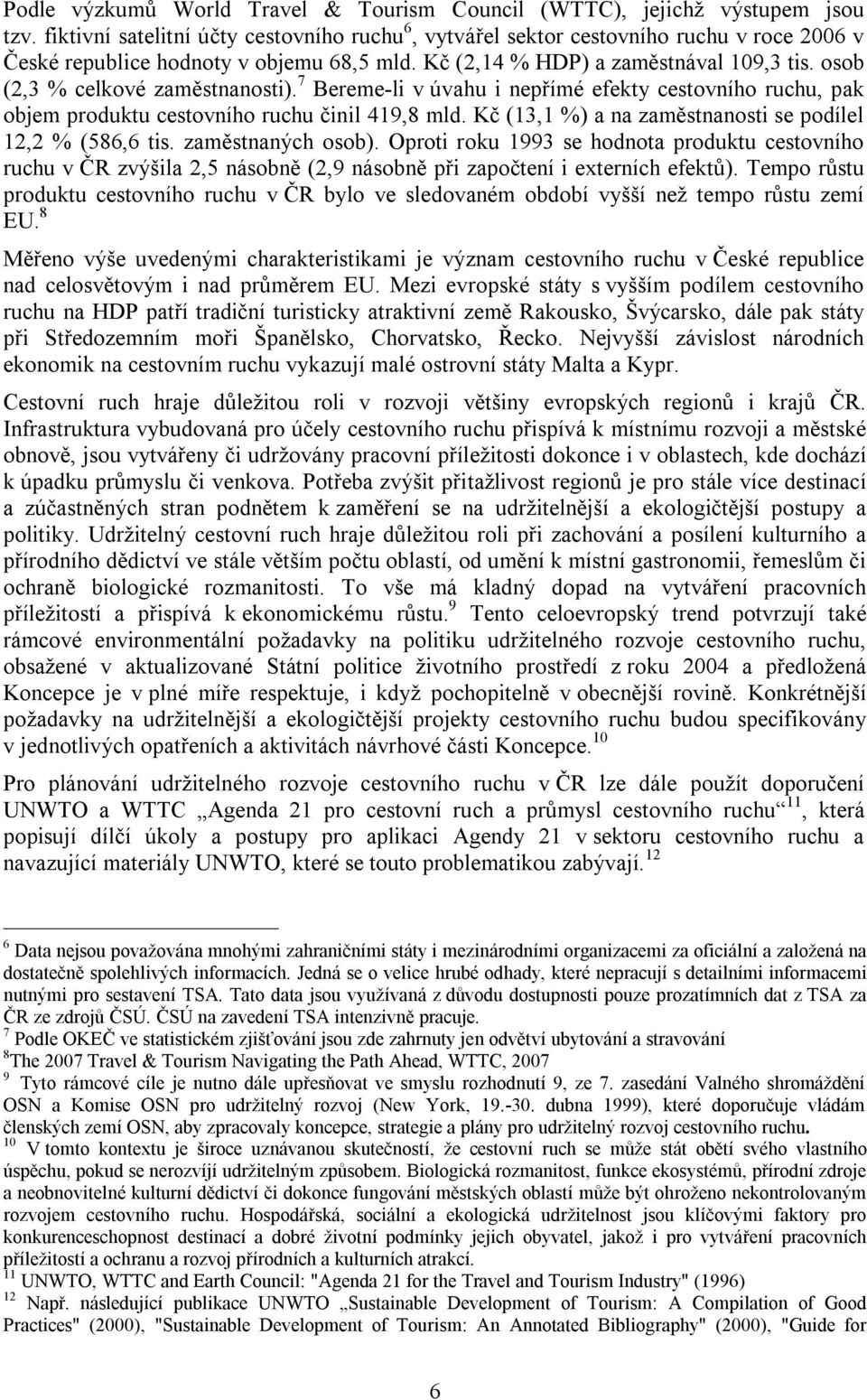 osob (2,3 % celkové zaměstnanosti). 7 Bereme-li v úvahu i nepřímé efekty cestovního ruchu, pak objem produktu cestovního ruchu činil 419,8 mld.