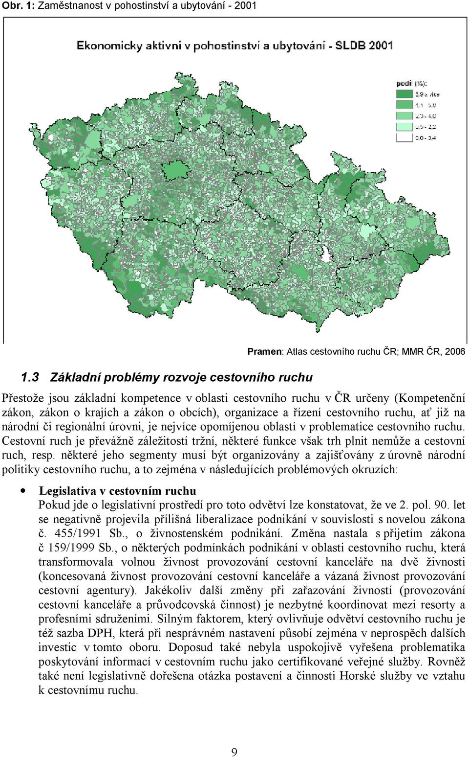 krajích a zákon o obcích), organizace a řízení cestovního ruchu, ať již na národní či regionální úrovni, je nejvíce opomíjenou oblastí v problematice cestovního ruchu.