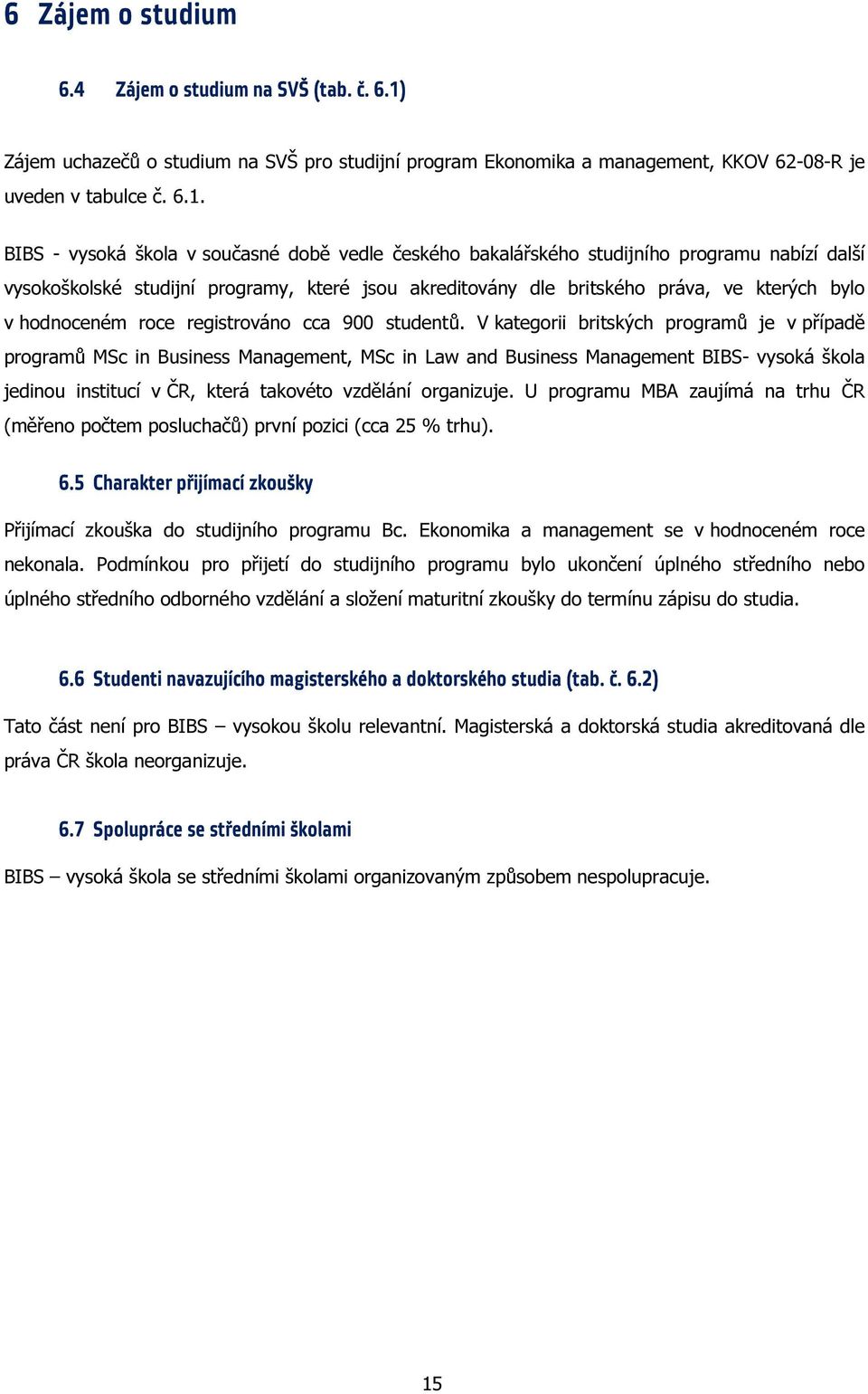 BIBS - vysoká škola v současné době vedle českého bakalářského studijního programu nabízí další vysokoškolské studijní programy, které jsou akreditovány dle britského práva, ve kterých bylo v