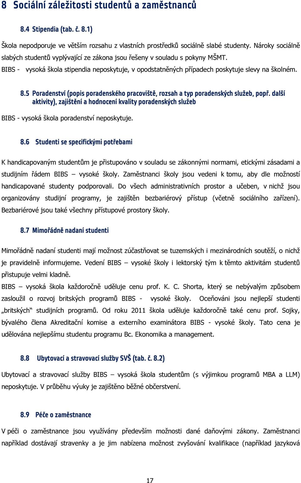 5 Poradenství (popis poradenského pracoviště, rozsah a typ poradenských služeb, popř. další aktivity), zajištění a hodnocení kvality poradenských služeb BIBS - vysoká škola poradenství neposkytuje. 8.