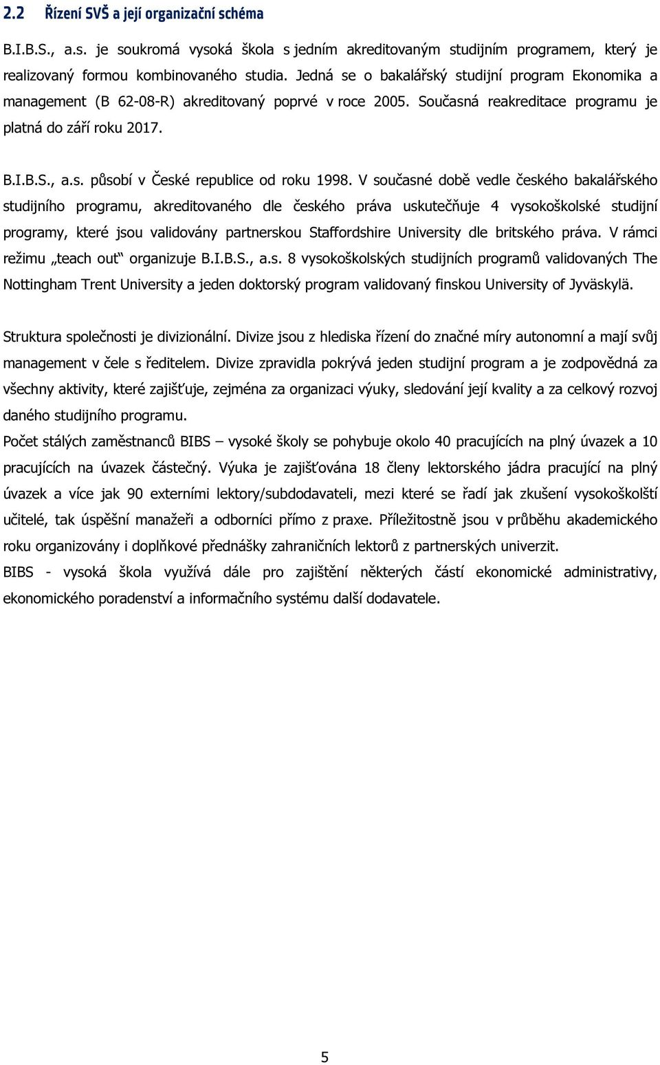 V současné době vedle českého bakalářského studijního programu, akreditovaného dle českého práva uskutečňuje 4 vysokoškolské studijní programy, které jsou validovány partnerskou Staffordshire