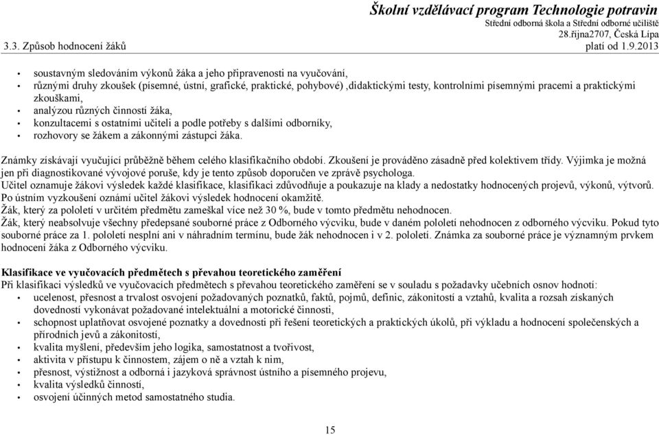 praktickými zkouškami, analýzou různých činností žáka, konzultacemi s ostatními učiteli a podle potřeby s dalšími odborníky, rozhovory se žákem a zákonnými zástupci žáka.