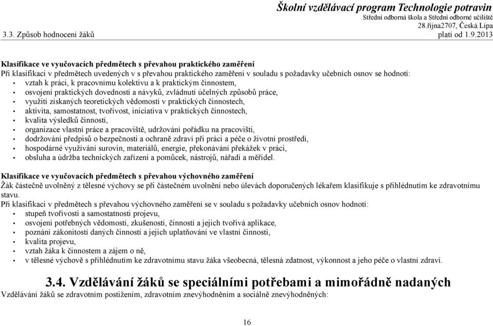 vztah k práci, k pracovnímu kolektivu a k praktickým činnostem, osvojení praktických dovedností a návyků, zvládnutí účelných způsobů práce, využití získaných teoretických vědomostí v praktických