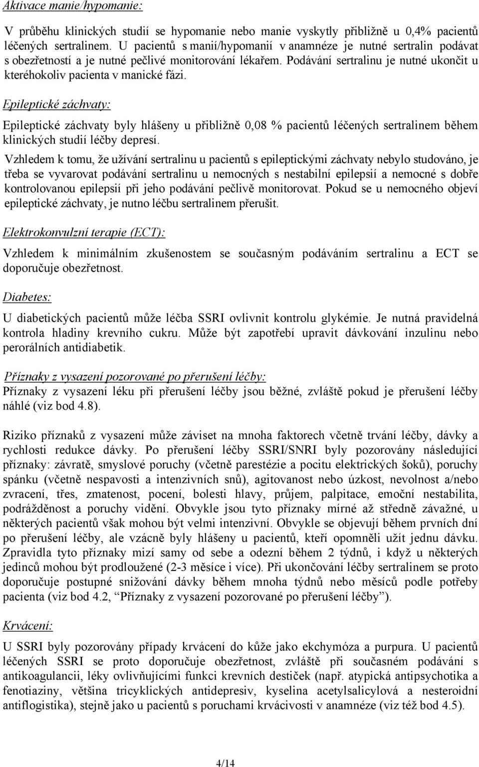 Epileptické záchvaty: Epileptické záchvaty byly hlášeny u přibližně 0,08 % pacientů léčených sertralinem během klinických studií léčby depresí.