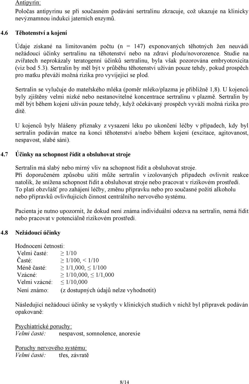 Studie na zvířatech neprokázaly teratogenní účinků sertralinu, byla však pozorována embryotoxicita (viz bod 5.3).