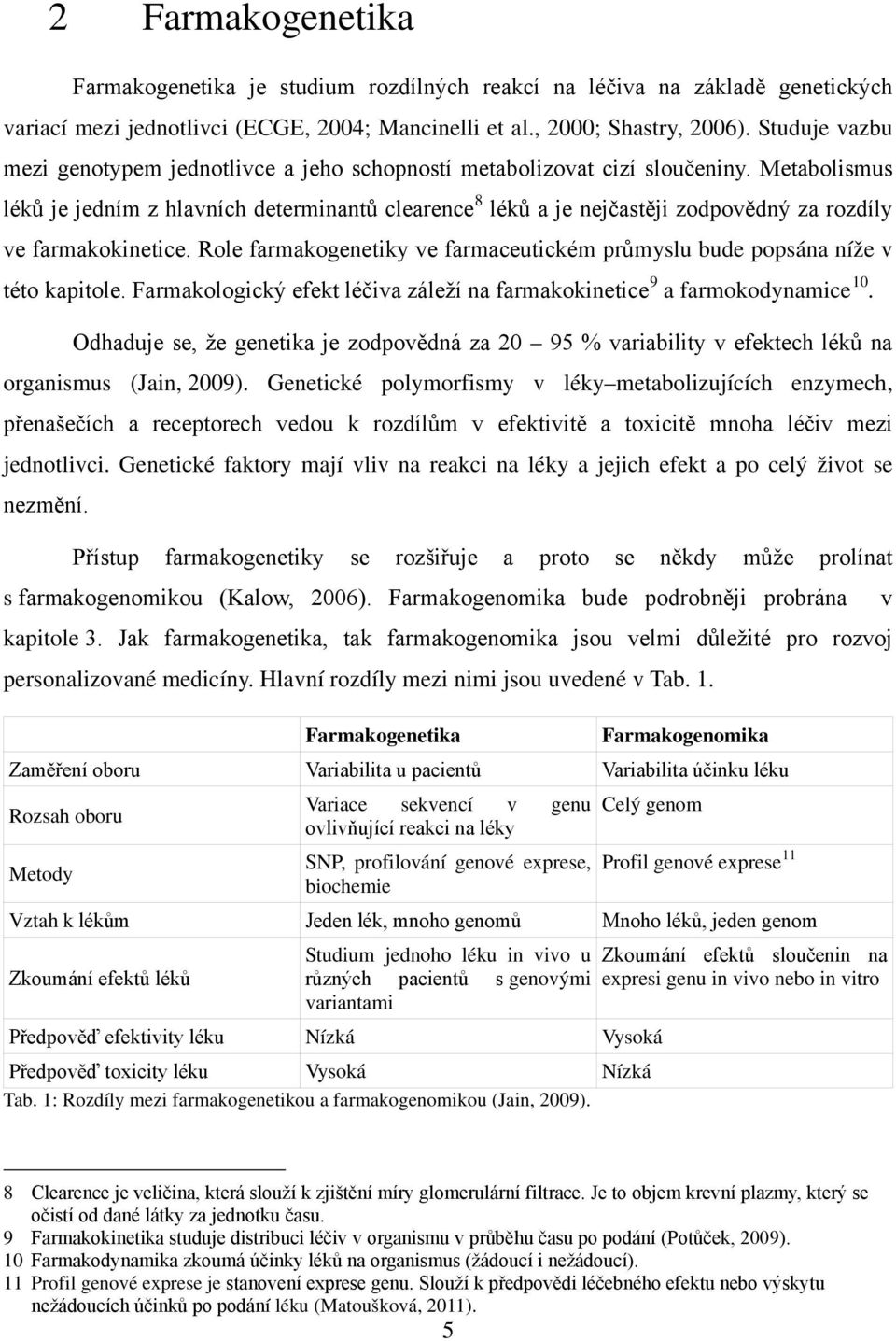 Metabolismus léků je jedním z hlavních determinantů clearence 8 léků a je nejčastěji zodpovědný za rozdíly ve farmakokinetice.