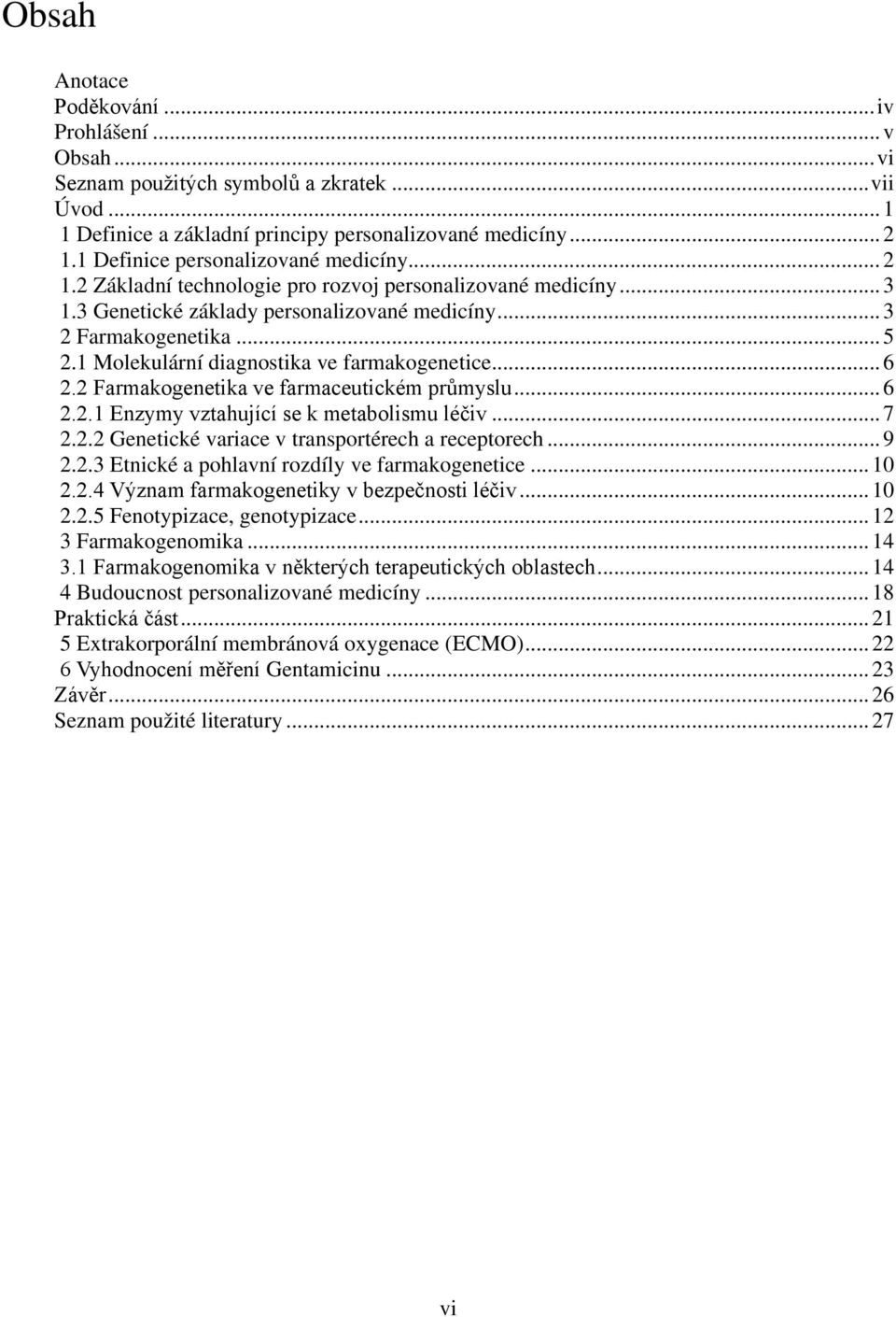 1 Molekulární diagnostika ve farmakogenetice... 6 2.2 Farmakogenetika ve farmaceutickém průmyslu... 6 2.2.1 Enzymy vztahující se k metabolismu léčiv... 7 2.2.2 Genetické variace v transportérech a receptorech.