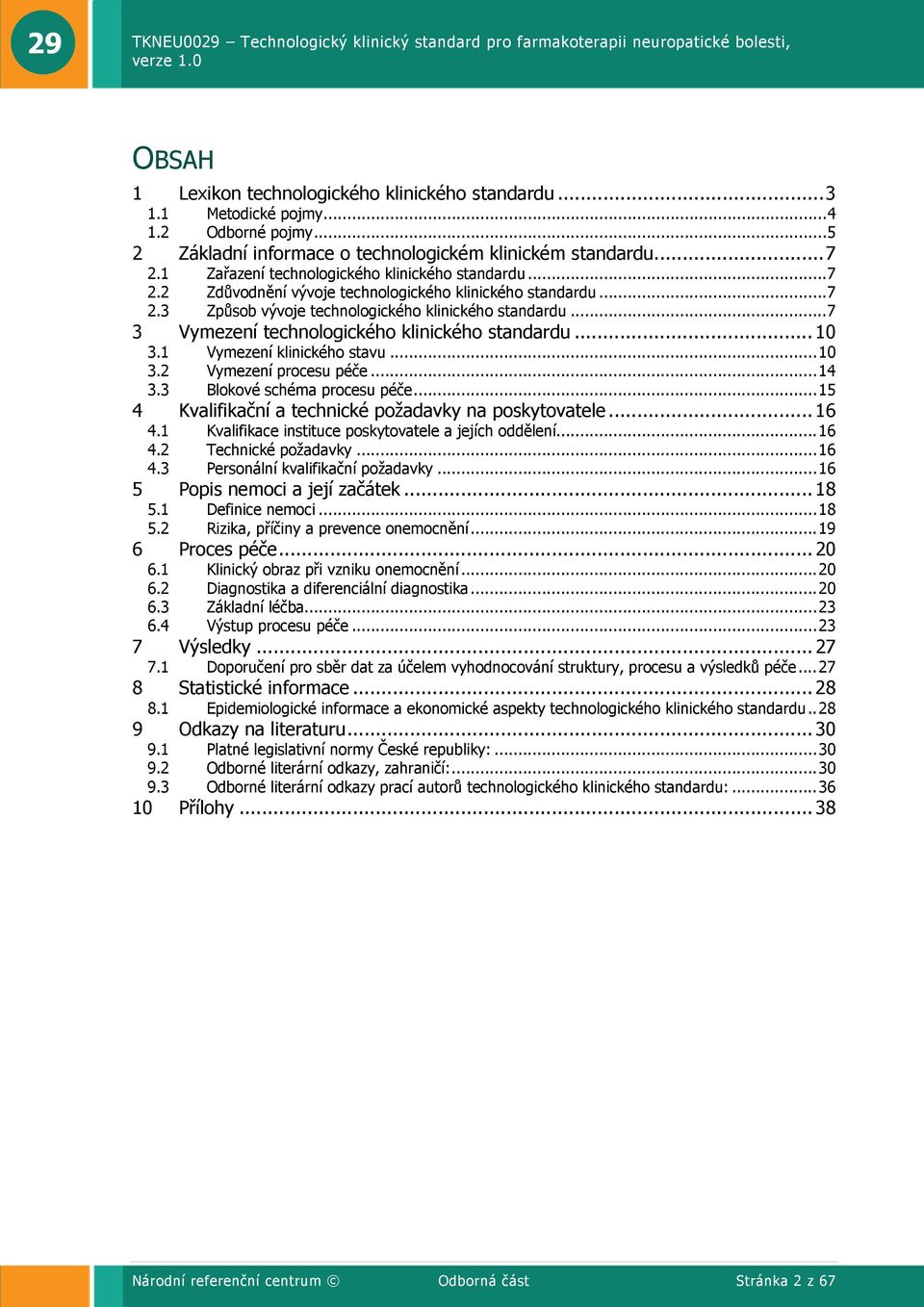 ..7 3 Vymezení technologického klinického standardu... 10 3.1 Vymezení klinického stavu...10 3.2 Vymezení procesu péče...14 3.3 Blokové schéma procesu péče.