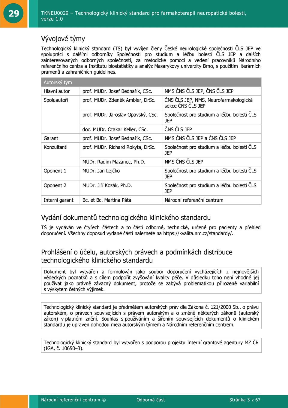 pramenů a zahraničních guidelines. Autorský tým Hlavní autor prof. MUDr. Josef Bednařík, CSc. NMS ČNS ČLS JEP, ČNS ČLS JEP Spoluautoři prof. MUDr. Zdeněk Ambler, DrSc. prof. MUDr. Jaroslav Opavský, CSc.