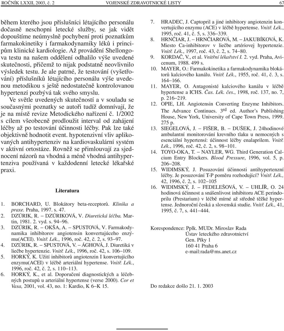 farmakodynamiky léků i principům klinické kardiologie. Až provádění Shellongova testu na našem oddělení odhalilo výše uvedené skutečnosti, přičemž to nijak podstatně neovlivnilo výsledek testu.