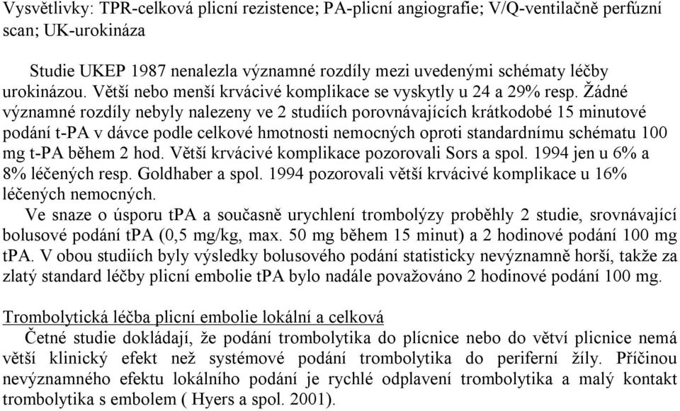 Žádné významné rozdíly nebyly nalezeny ve 2 studiích porovnávajících krátkodobé 15 minutové podání t-pa v dávce podle celkové hmotnosti nemocných oproti standardnímu schématu 100 mg t-pa během 2 hod.