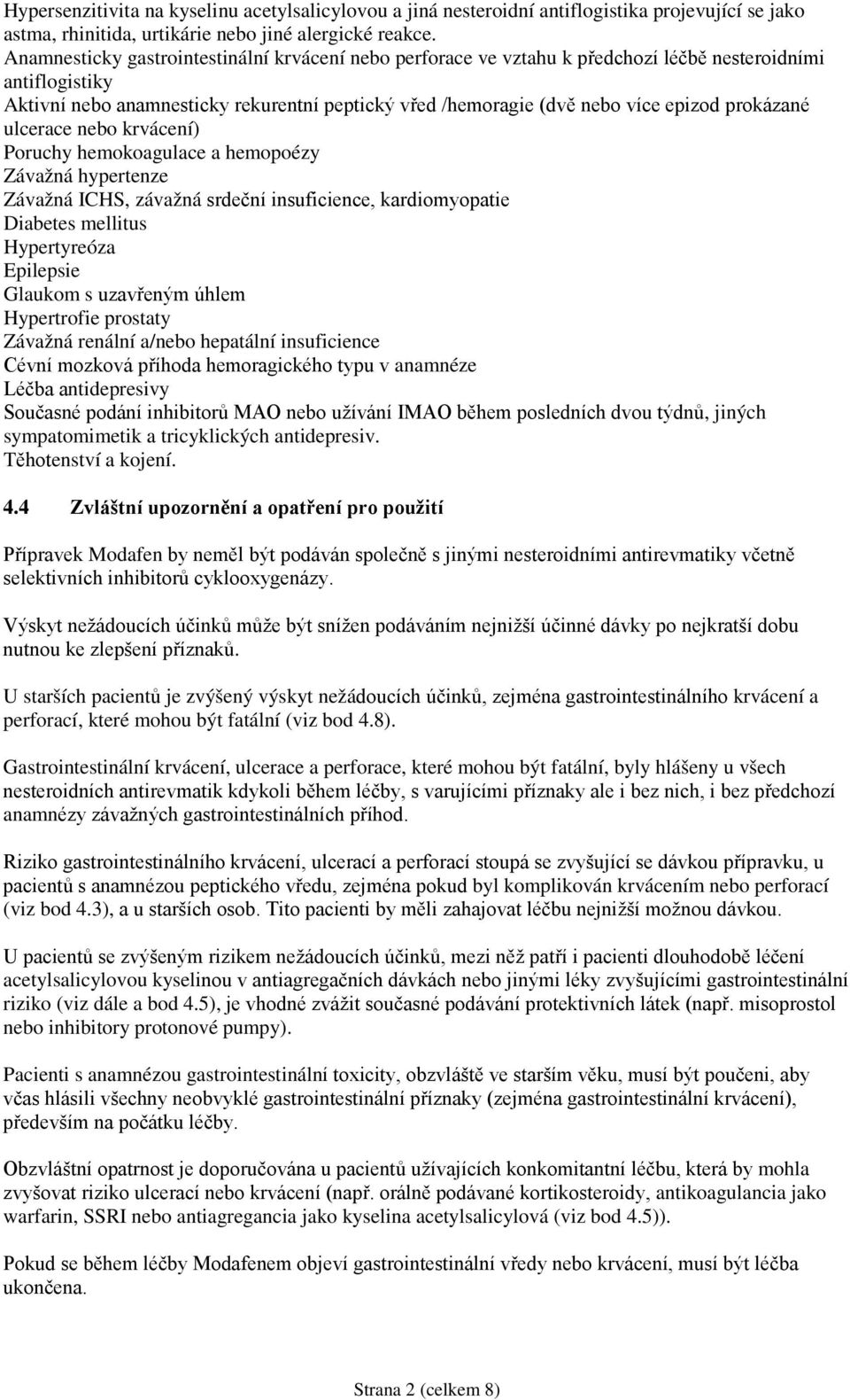 prokázané ulcerace nebo krvácení) Poruchy hemokoagulace a hemopoézy Závažná hypertenze Závažná ICHS, závažná srdeční insuficience, kardiomyopatie Diabetes mellitus Hypertyreóza Epilepsie Glaukom s