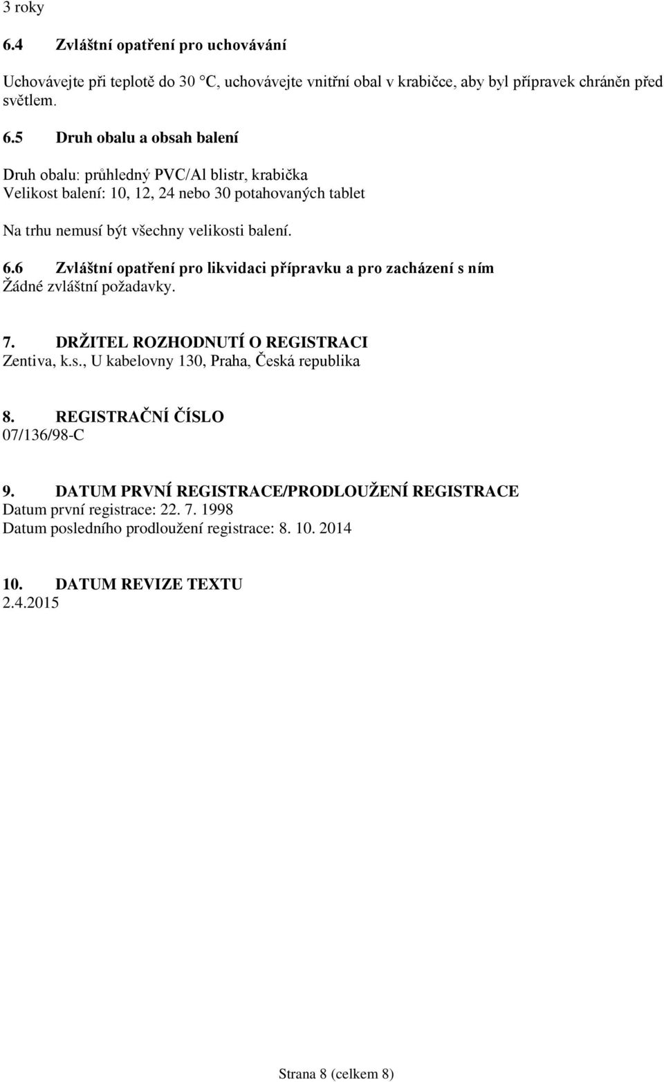 REGISTRAČNÍ ČÍSLO 07/136/98-C 9. DATUM PRVNÍ REGISTRACE/PRODLOUŽENÍ REGISTRACE Datum první registrace: 22. 7. 1998 Datum posledního prodloužení registrace: 8. 10. 2014 10.