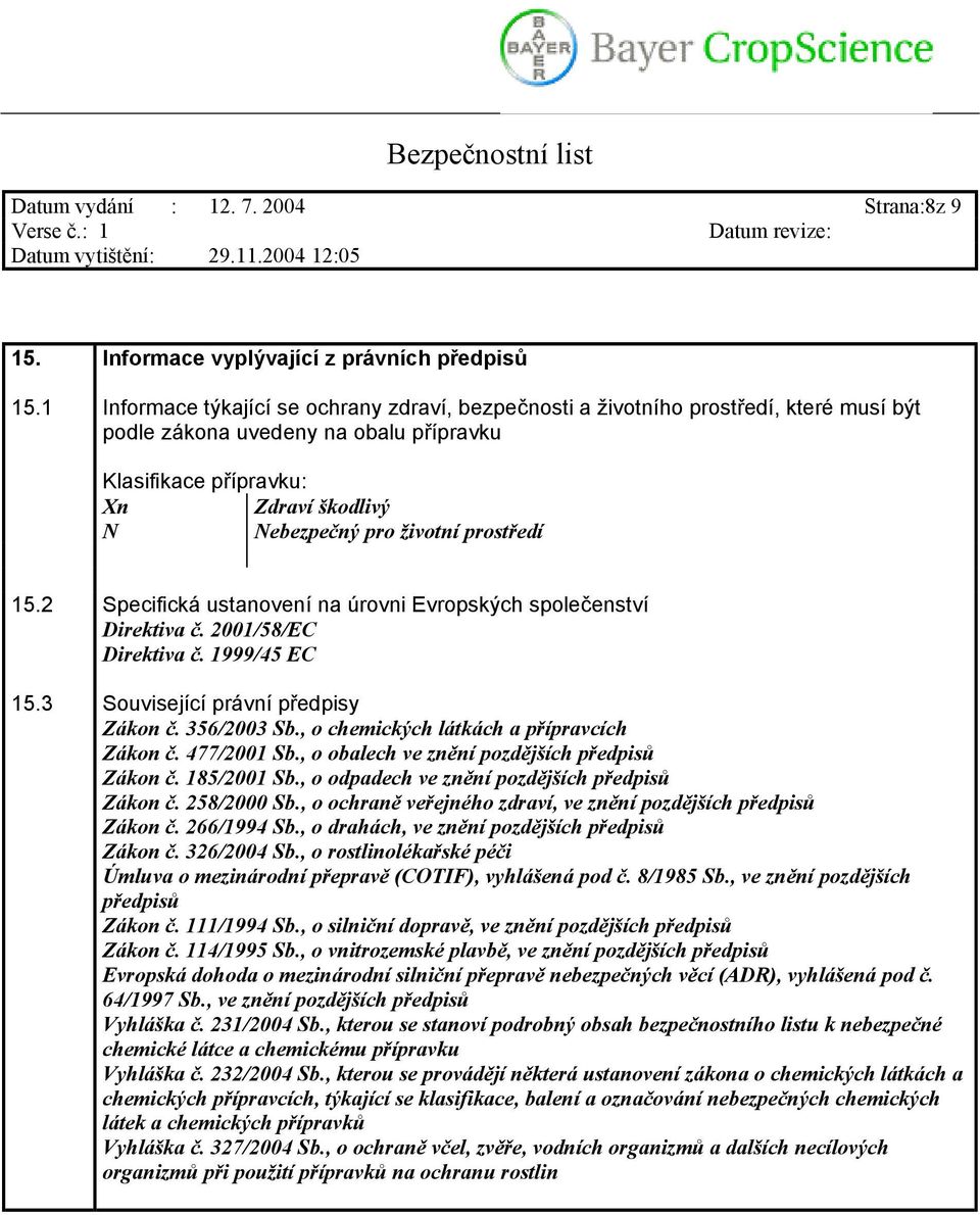 prostředí 15.2 Specifická ustanovení na úrovni Evropských společenství Direktiva č. 2001/58/EC Direktiva č. 1999/45 EC 15.3 Související právní předpisy Zákon č. 356/2003 Sb.