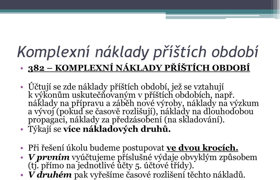 náklady na přípravu a záběh nové výroby, náklady na výzkum a vývoj (pokud se časově rozlišují), náklady na dlouhodobou propagaci, náklady za