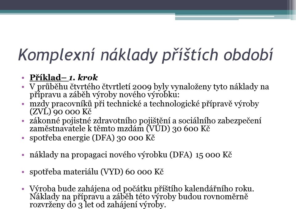 technologické přípravě výroby (ZVL) 90 000 Kč zákonné pojistné zdravotního pojištění a sociálního zabezpečení zaměstnavatele k těmto mzdám (VÚD) 30 600 Kč