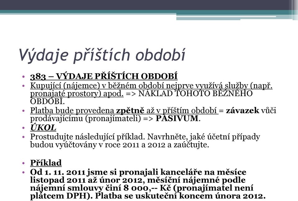 ÚKOL Prostudujte následující příklad. Navrhněte, jaké účetní případy budou vyúčtovány v roce 2011 a 2012 a zaúčtujte. Příklad Od 1. 11.