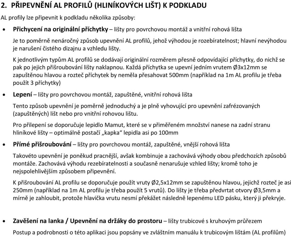 K jednotlivým typům AL profilů se dodávají originální rozměrem přesně odpovídající příchytky, do nichž se pak po jejich přišroubování lišty naklapnou.