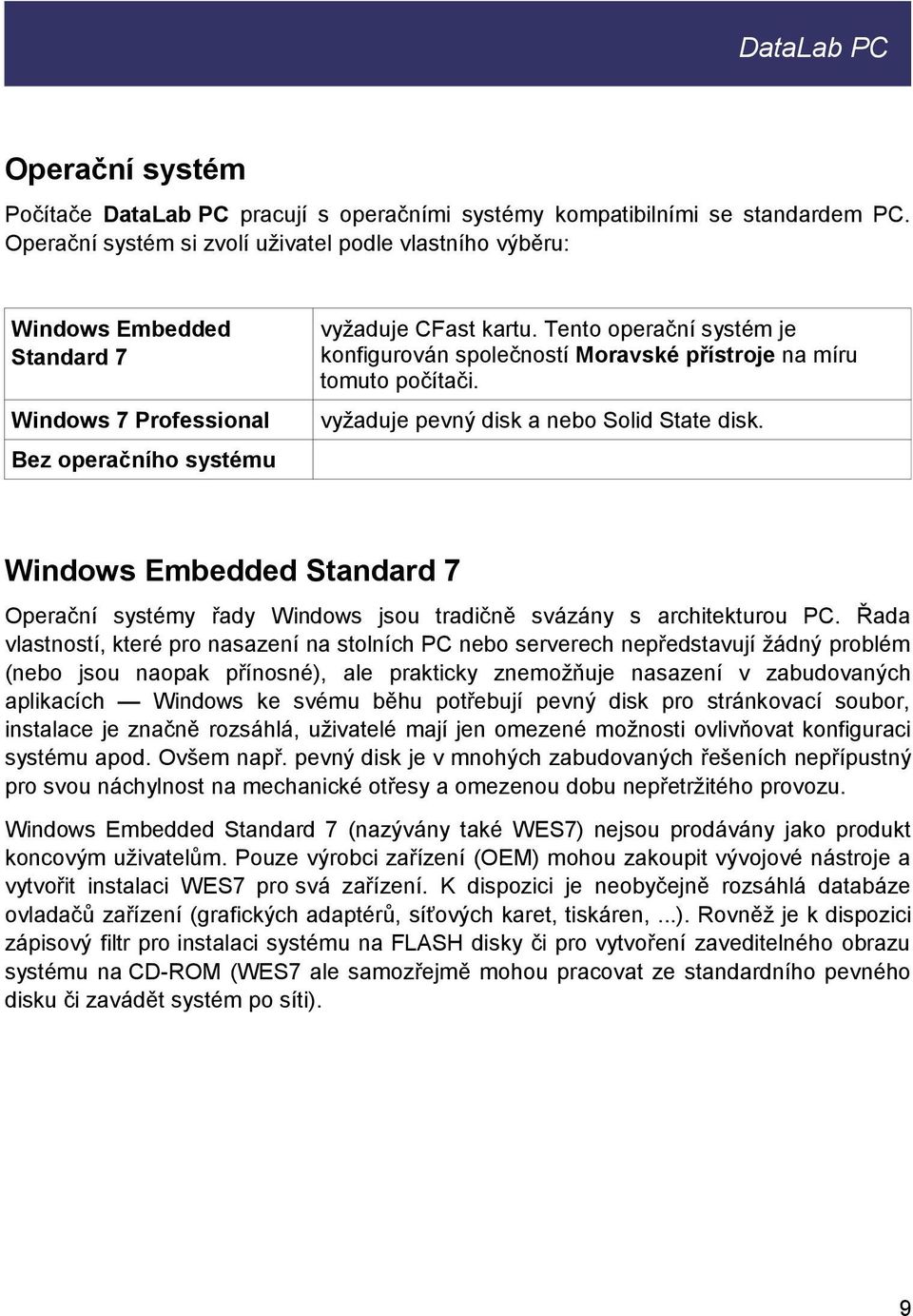 Bez operačního systému Windows Embedded Standard 7 Operační systémy řady Windows jsou tradičně svázány s architekturou PC.