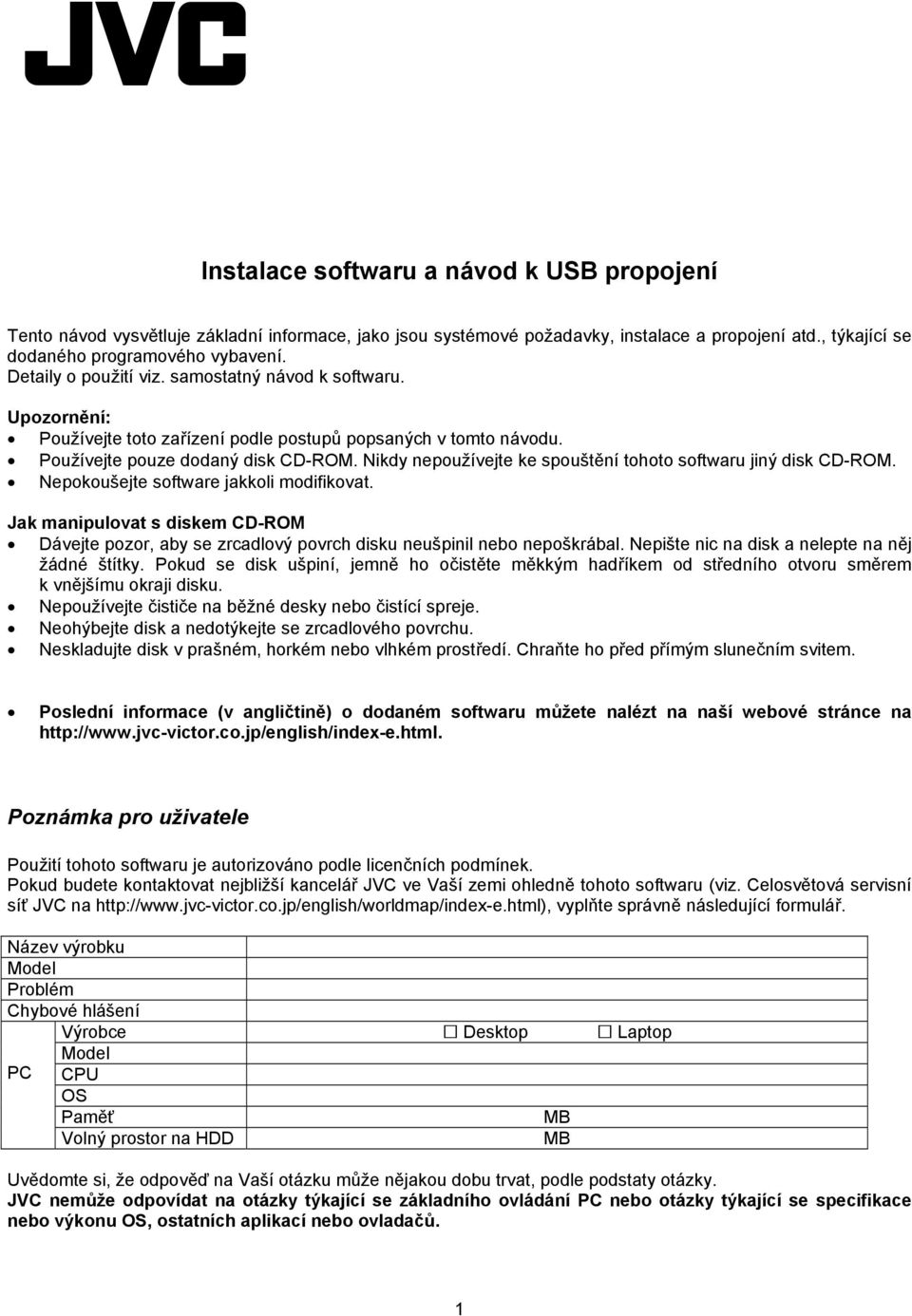 Nikdy nepoužívejte ke spouštění tohoto softwaru jiný disk CD-ROM. Nepokoušejte software jakkoli modifikovat.