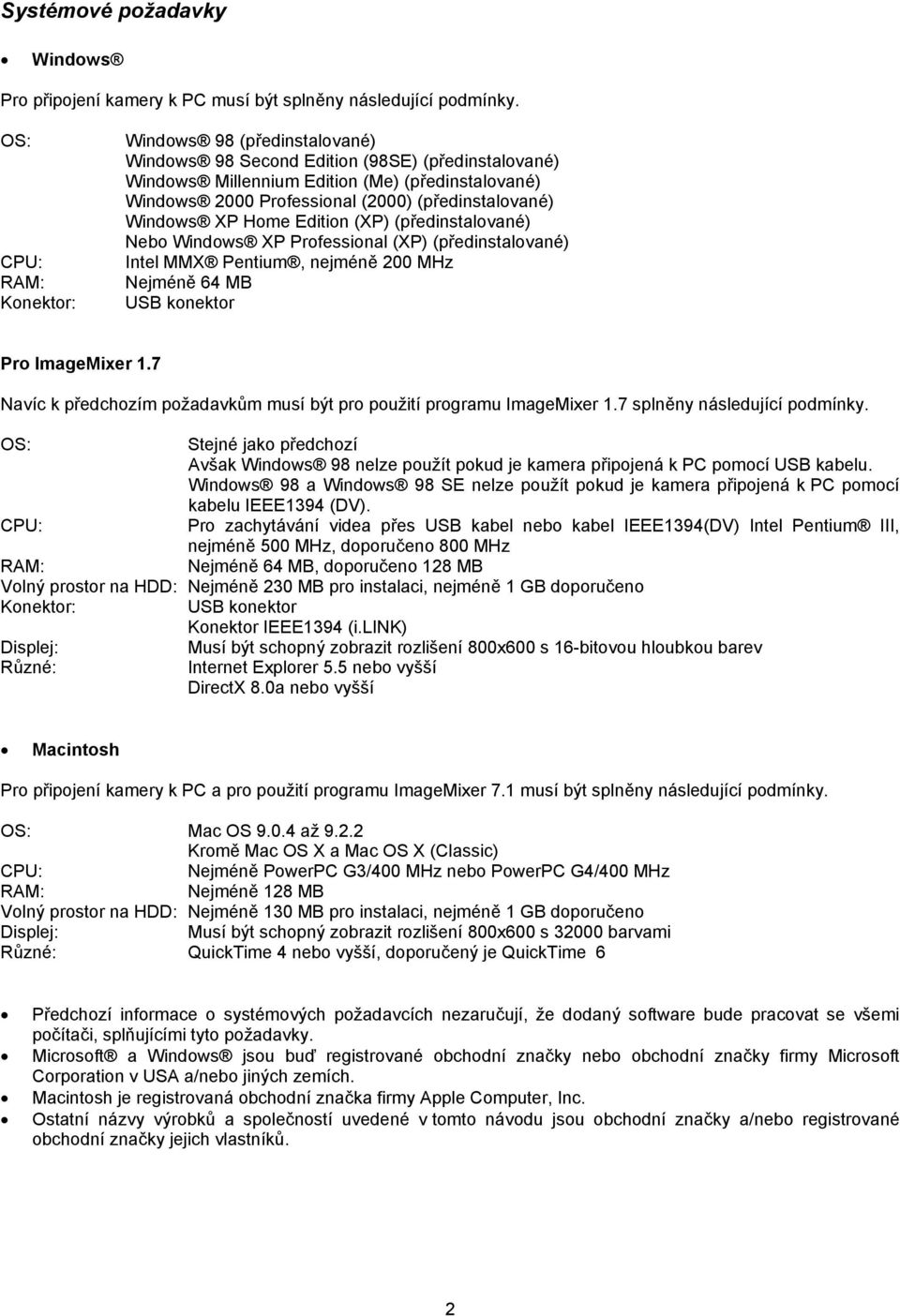 (předinstalované) Windows XP Home Edition (XP) (předinstalované) Nebo Windows XP Professional (XP) (předinstalované) Intel MMX Pentium, nejméně 200 MHz Nejméně 64 MB USB konektor Pro ImageMixer 1.