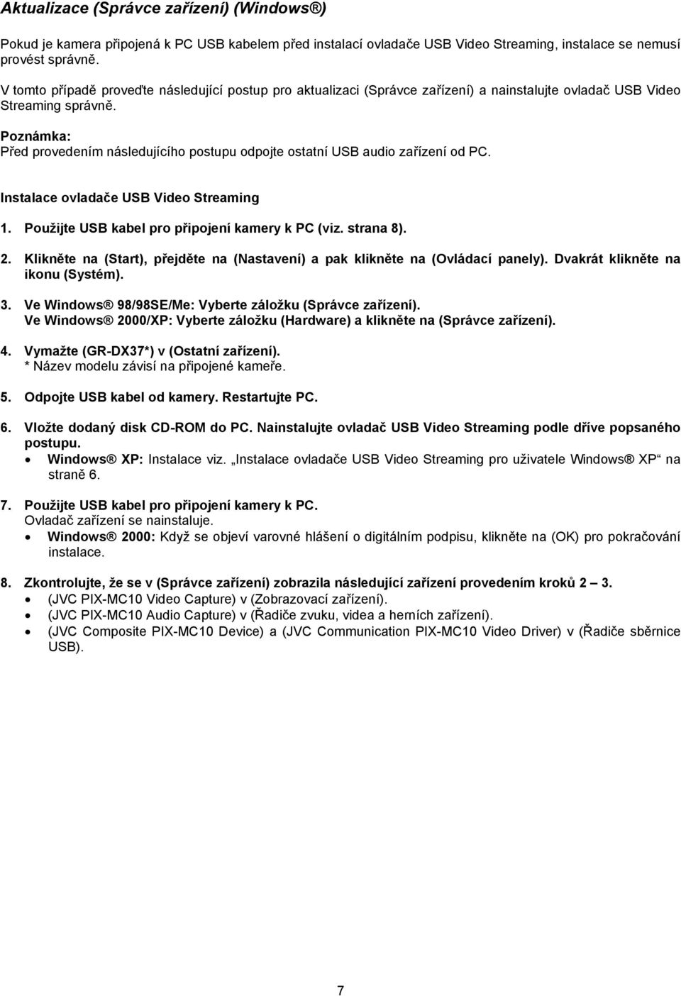 Před provedením následujícího postupu odpojte ostatní USB audio zařízení od PC. Instalace ovladače USB Video Streaming 1. Použijte USB kabel pro připojení kamery k PC (viz. strana 8). 2.