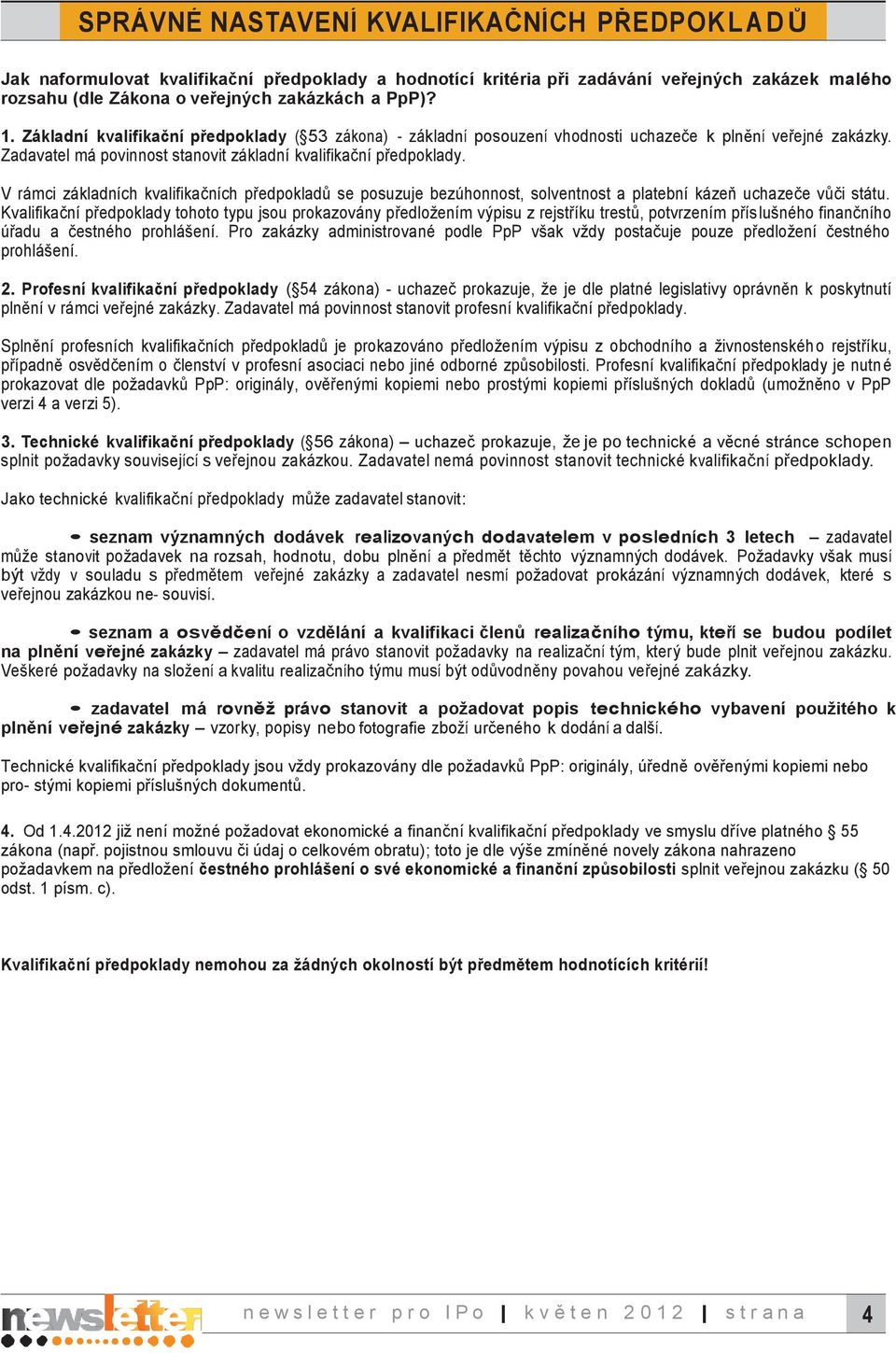 V rámci základních kvalifikačních předpokladů se posuzuje bezúhonnost, solventnost a platební kázeň uchazeče vůči státu.