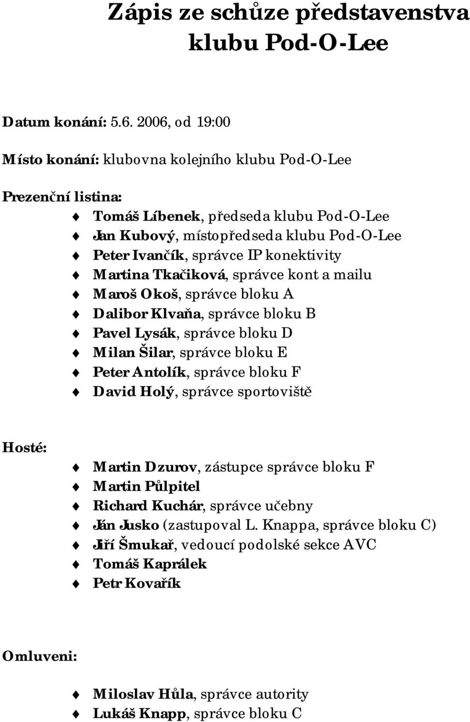 konektivity Martina Tkačiková, správce kont a mailu Maroš Okoš, správce bloku A Dalibor Klvaňa, správce bloku B Pavel Lysák, správce bloku D Milan Šilar, správce bloku E Peter Antolík, správce