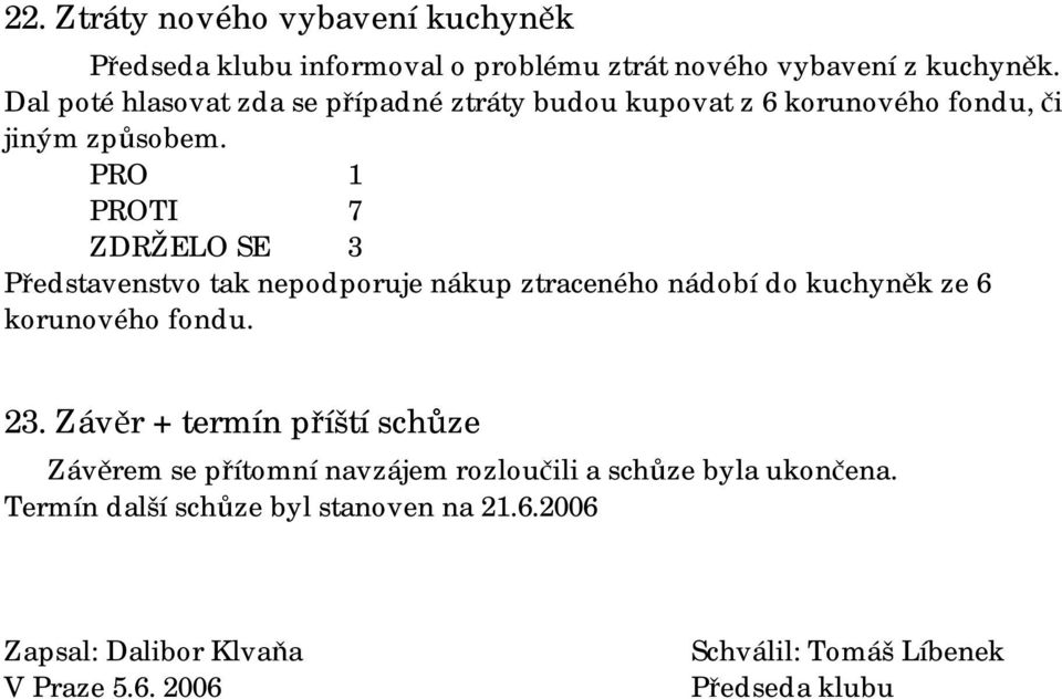 PRO 1 PROTI 7 ZDRŽELO SE 3 Představenstvo tak nepodporuje nákup ztraceného nádobí do kuchyněk ze 6 korunového fondu. 23.