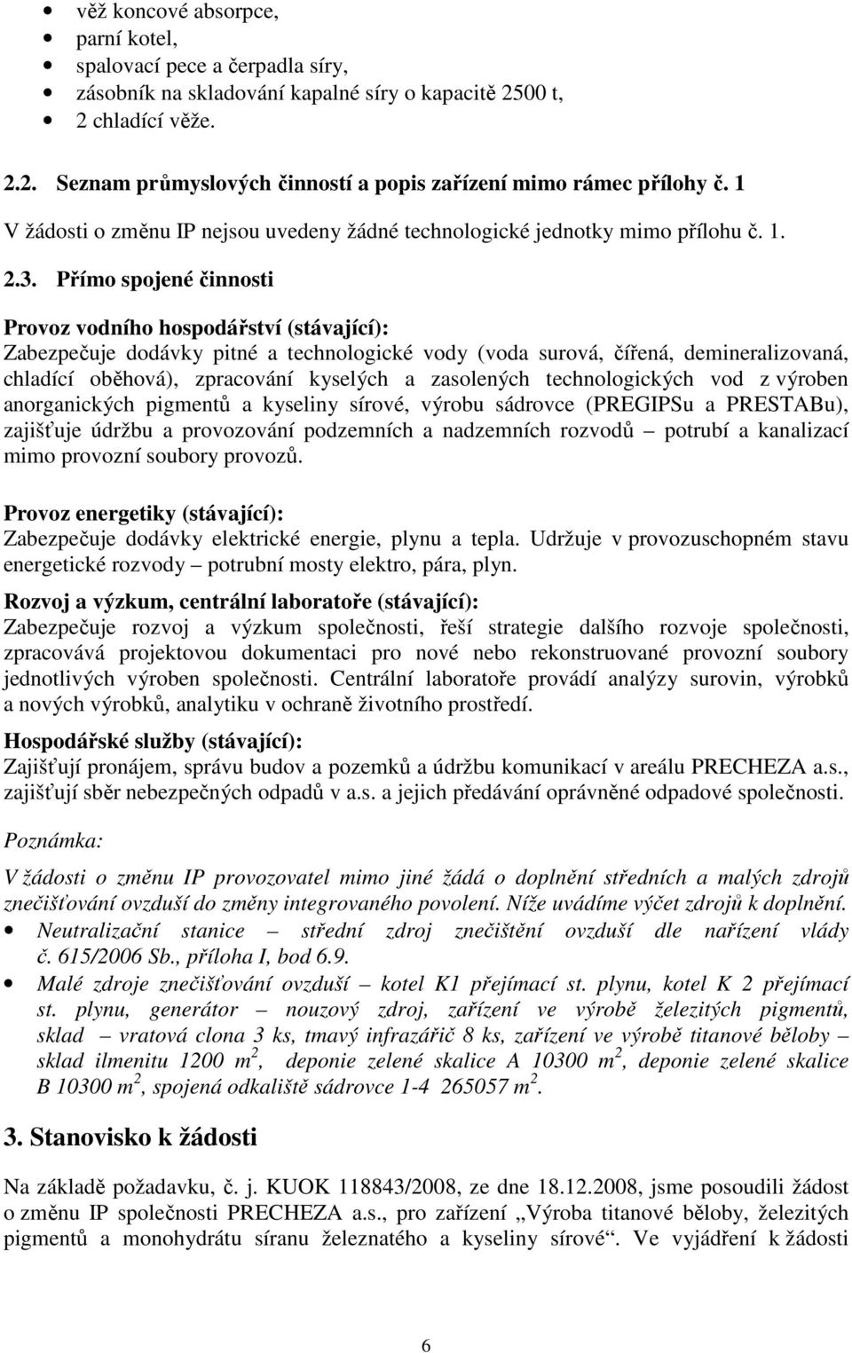 Přímo spojené činnosti Provoz vodního hospodářství (stávající): Zabezpečuje dodávky pitné a technologické vody (voda surová, čířená, demineralizovaná, chladící oběhová), zpracování kyselých a