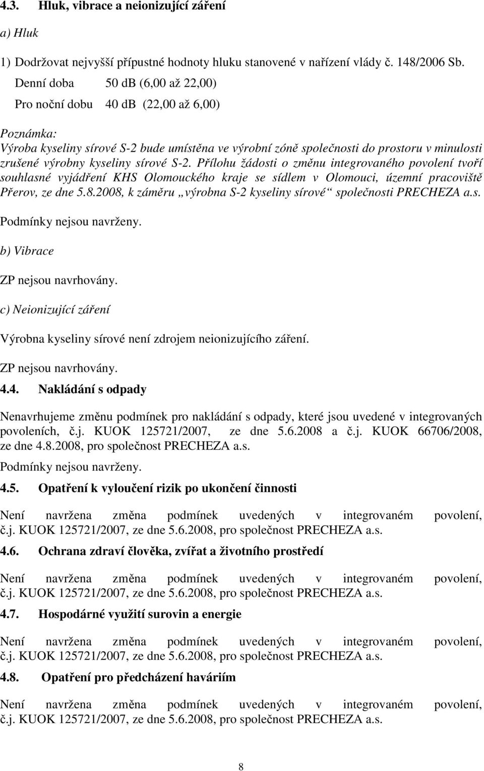 sírové S-2. Přílohu žádosti o změnu integrovaného povolení tvoří souhlasné vyjádření KHS Olomouckého kraje se sídlem v Olomouci, územní pracoviště Přerov, ze dne 5.8.