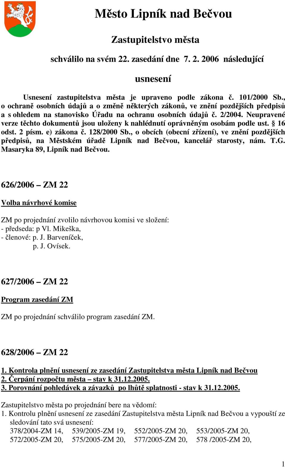 Neupravené verze těchto dokumentů jsou uloženy k nahlédnutí oprávněným osobám podle ust. 16 odst. 2 písm. e) zákona č. 128/2000 Sb.