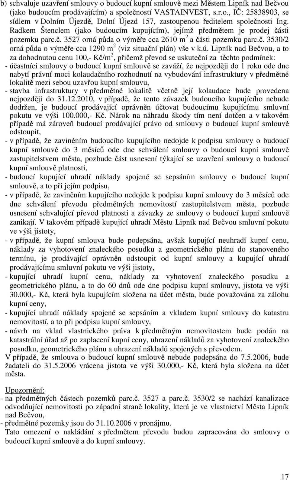 ú. Lipník nad Bečvou, a to za dohodnutou cenu 100,- Kč/m 2, přičemž převod se uskuteční za těchto podmínek: - účastníci smlouvy o budoucí kupní smlouvě se zaváží, že nejpozději do 1 roku ode dne