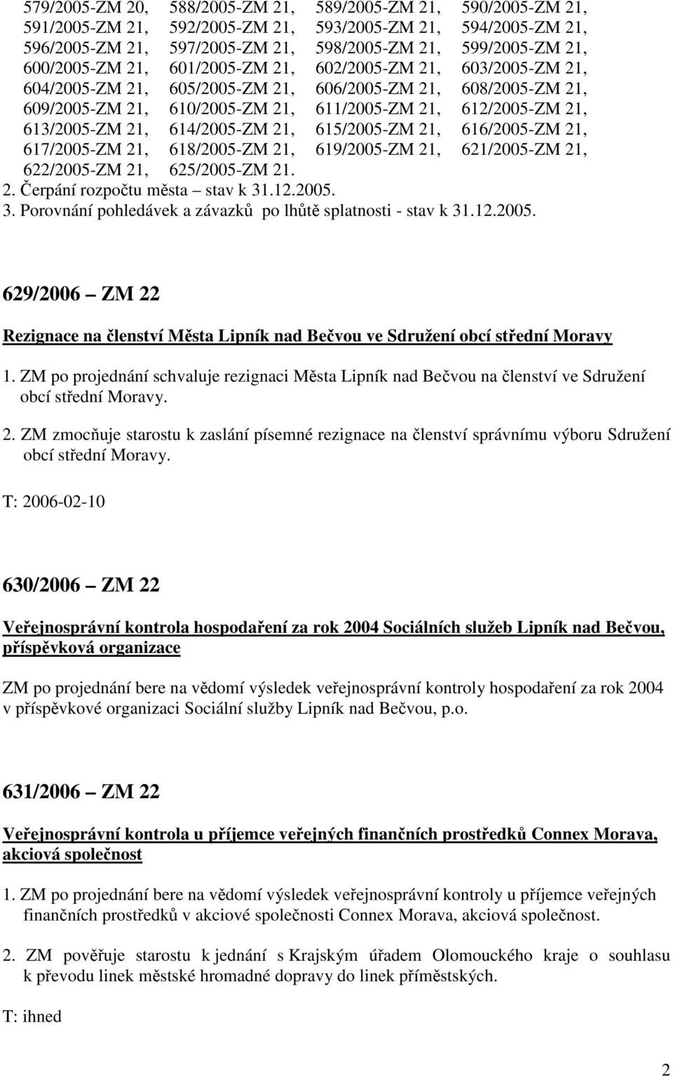 613/2005-ZM 21, 614/2005-ZM 21, 615/2005-ZM 21, 616/2005-ZM 21, 617/2005-ZM 21, 618/2005-ZM 21, 619/2005-ZM 21, 621/2005-ZM 21, 622/2005-ZM 21, 625/2005-ZM 21. 2. Čerpání rozpočtu města stav k 31.12.