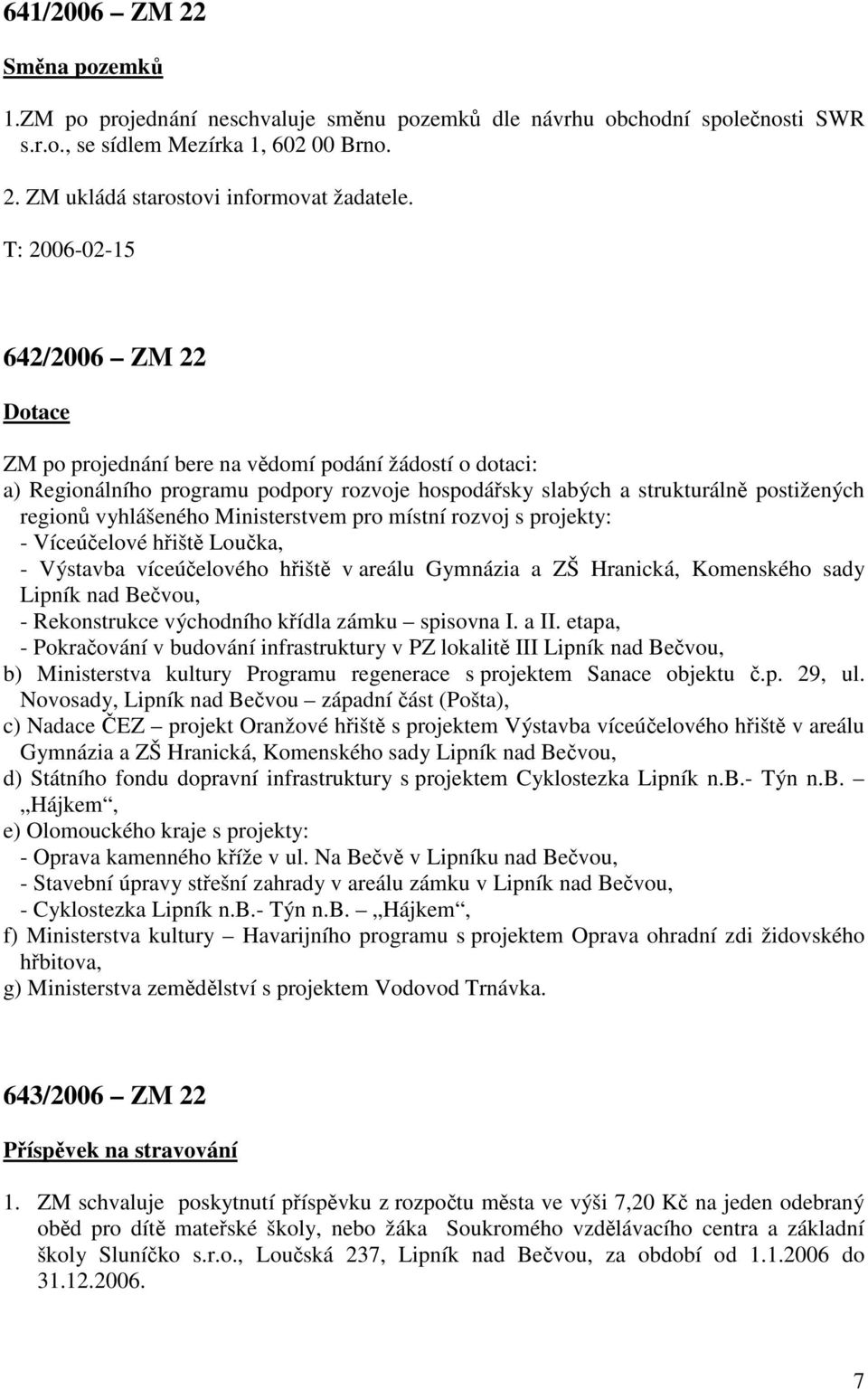 vyhlášeného Ministerstvem pro místní rozvoj s projekty: - Víceúčelové hřiště Loučka, - Výstavba víceúčelového hřiště v areálu Gymnázia a ZŠ Hranická, Komenského sady Lipník nad Bečvou, - Rekonstrukce