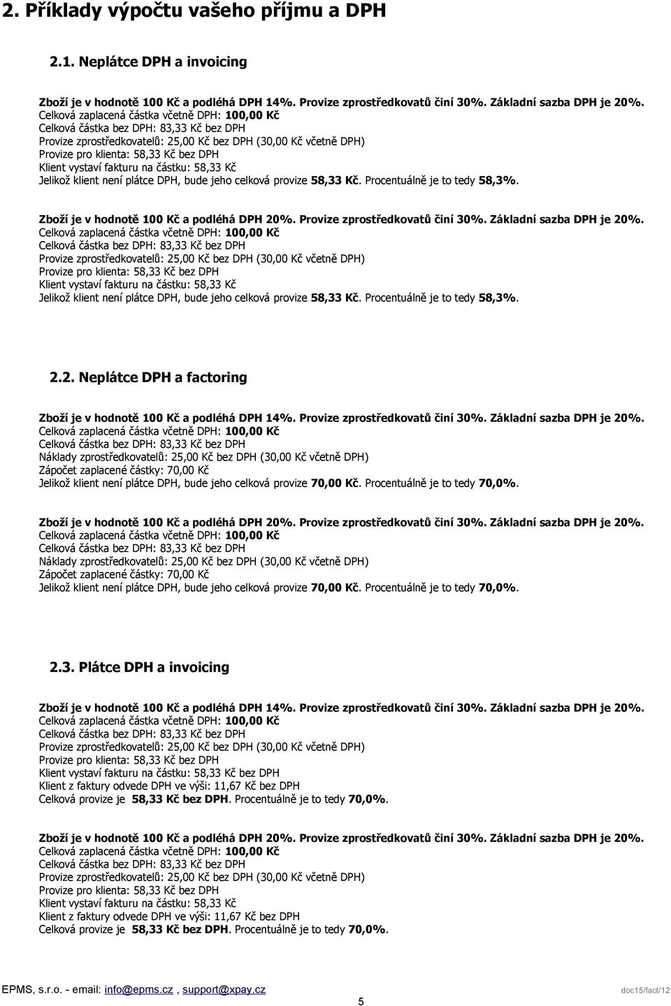 2. Neplátce DPH a factoring Jelikož klient není plátce DPH, bude jeho celková provize 70,00 Kč. Procentuálně je to tedy 70,0%. Jelikož klient není plátce DPH, bude jeho celková provize 70,00 Kč. Procentuálně je to tedy 70,0%. 2.