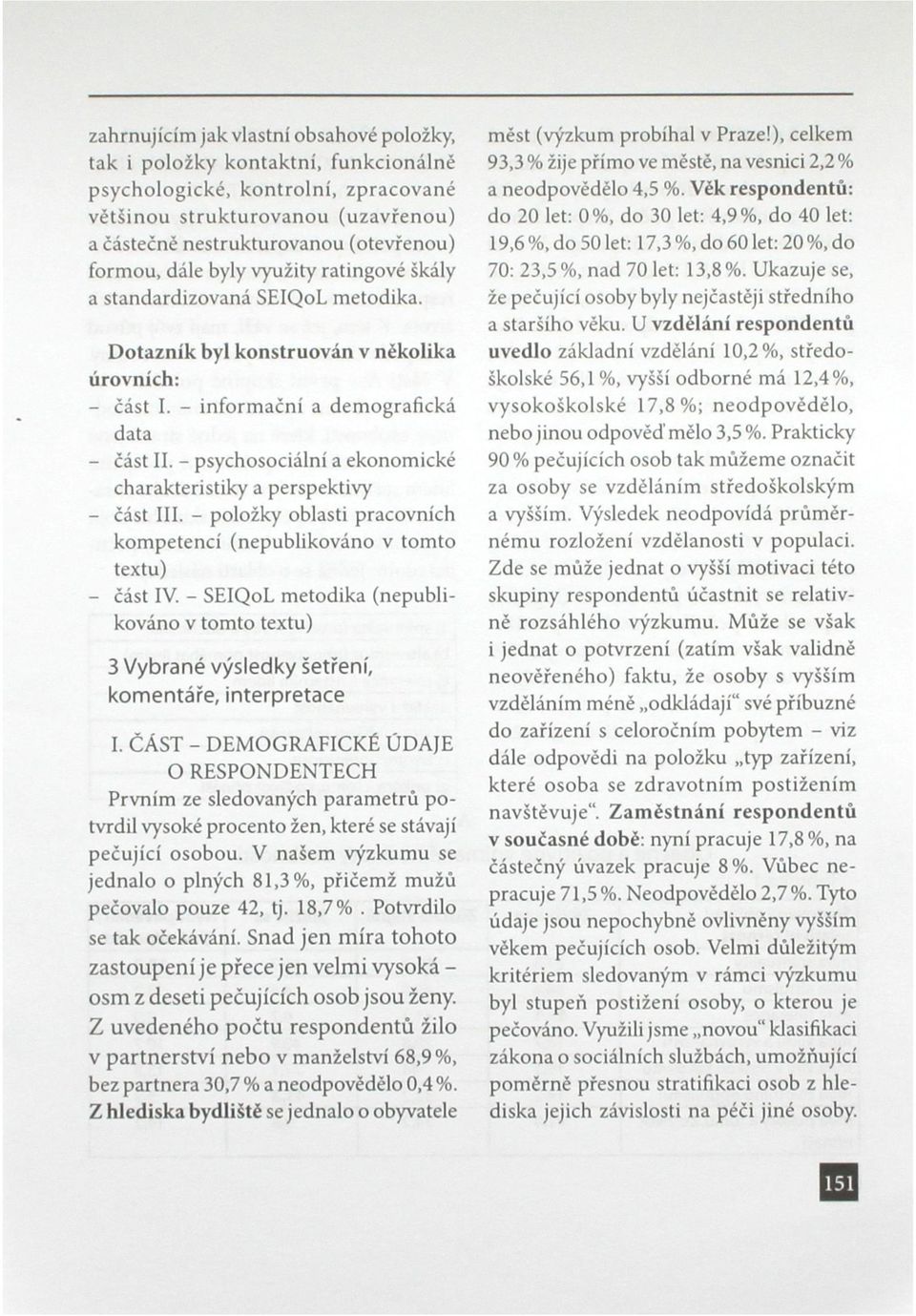 - psychosociální a ekonomické charakteristiky a perspektivy - část III. - položky oblasti pracovních kompetencí (nepublikováno v tomto textu) - část IV.