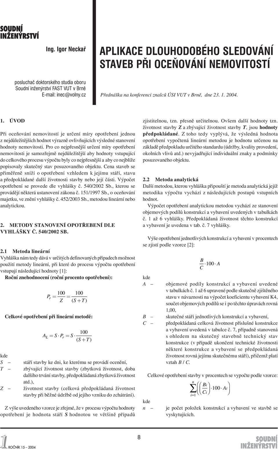 2004. 1. ÚVOD Při oceňování nemovitostí je určení míry opotřebení jednou z nejdůležitějších hodnot výrzně ovlivňujících výsledné stnovení hodnoty nemovitosti.