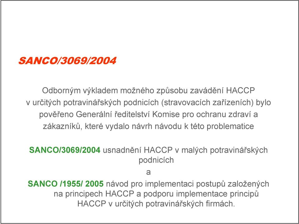 k této problematice SANCO/3069/2004 usnadnění HACCP v malých potravinářských podnicích a SANCO /1955/ 2005 návod pro