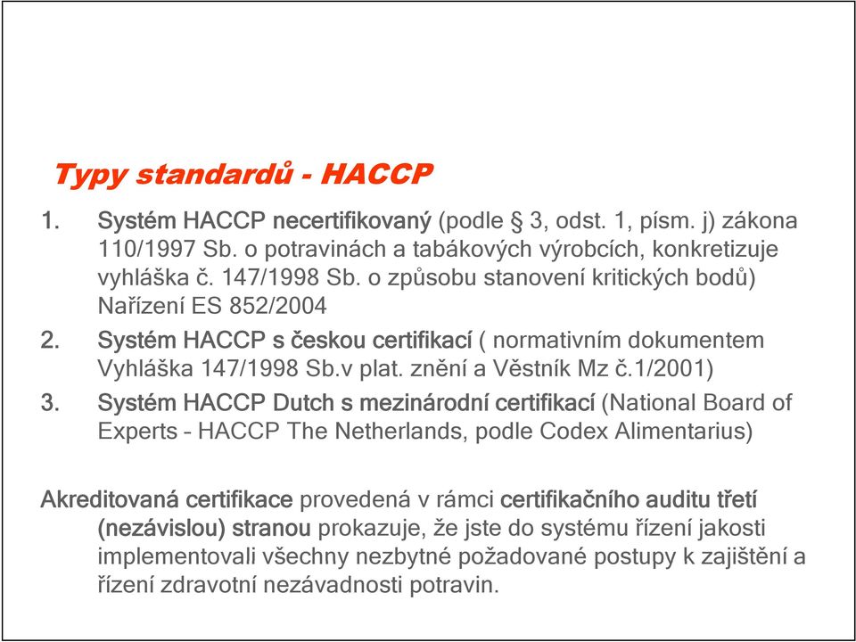 Systém HACCP Dutch s mezinárodní certifikací (National Board of Experts HACCP The Netherlands, podle Codex Alimentarius) Akreditovaná certifikace provedená v rámci certifikačního