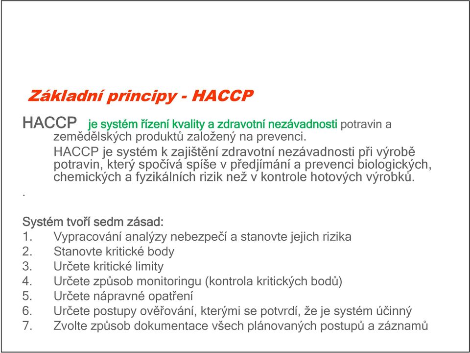 kontrole hotových výrobků.. Systém tvoří sedm zásad: 1. Vypracování analýzy nebezpečí a stanovte jejich rizika 2. Stanovte kritické body 3. Určete kritické limity 4.