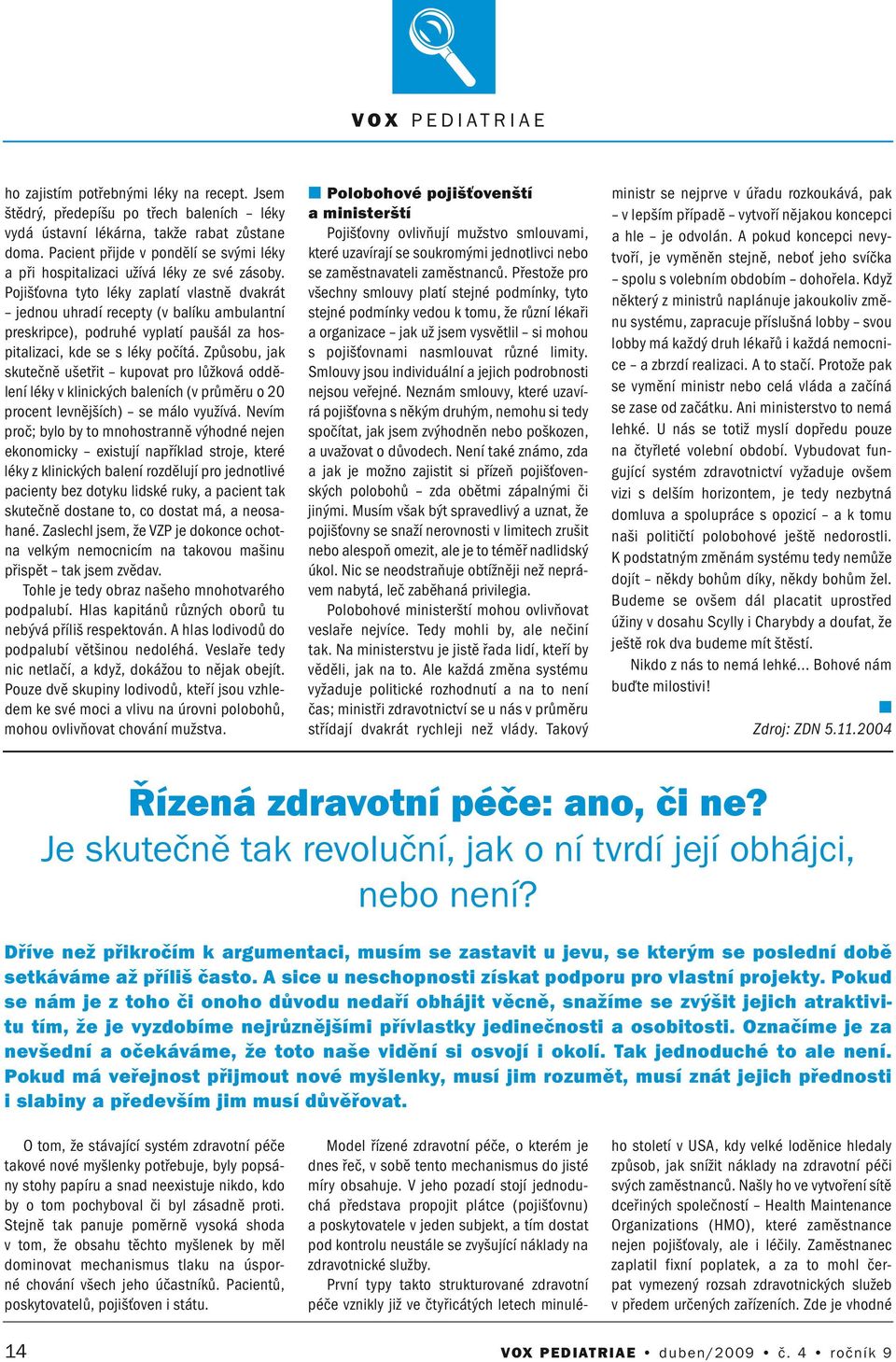 Pojišťova tyto léky zaplatí vlastě dvakrát jedou uhradí recepty (v balíku ambulatí preskripce), podruhé vyplatí paušál za hospitalizaci, kde se s léky počítá.