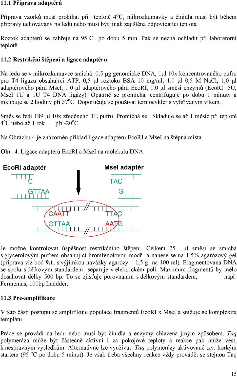 2 Restrikční štěpení a ligace adaptérů Na ledu se v mikrozkumavce smíchá 0,5 μg genomické DNA, 1μl 10x koncentrovaného pufru pro T4 ligázu obsahující ATP, 0,5 μl roztoku BSA 10 mg/ml, 1.